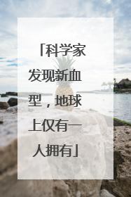科学家发现新血型，地球上仅有一人拥有